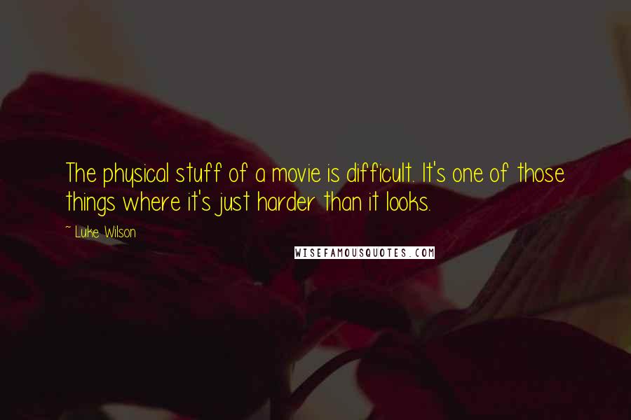 Luke Wilson Quotes: The physical stuff of a movie is difficult. It's one of those things where it's just harder than it looks.