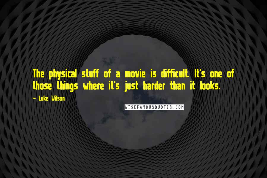 Luke Wilson Quotes: The physical stuff of a movie is difficult. It's one of those things where it's just harder than it looks.