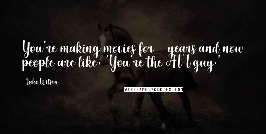 Luke Wilson Quotes: You're making movies for 15 years and now people are like, 'You're the AT&T guy.'