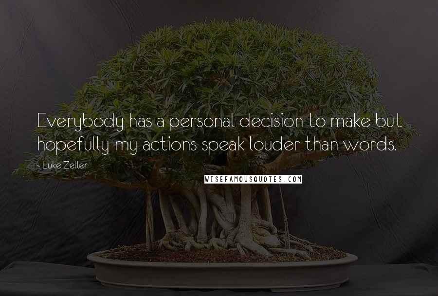 Luke Zeller Quotes: Everybody has a personal decision to make but hopefully my actions speak louder than words.
