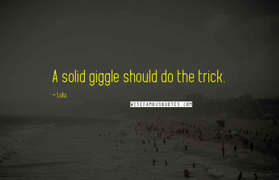 Lulu Quotes: A solid giggle should do the trick.