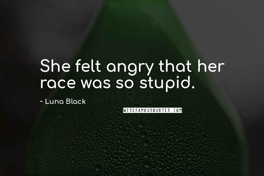 Luna Black Quotes: She felt angry that her race was so stupid.