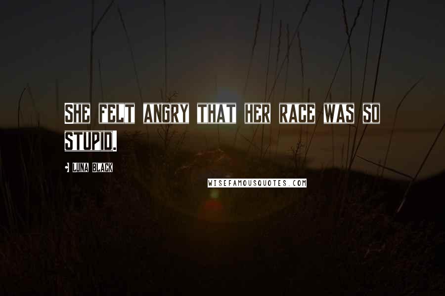 Luna Black Quotes: She felt angry that her race was so stupid.