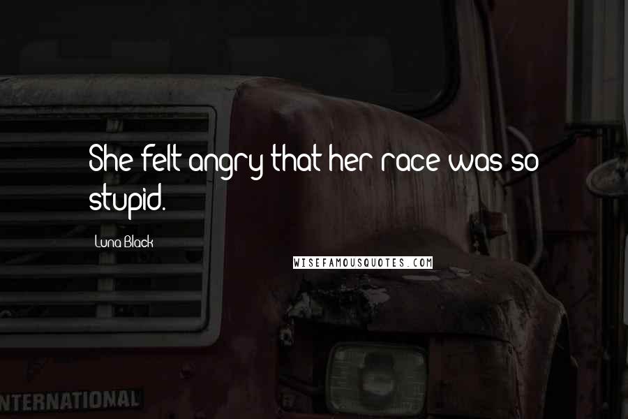 Luna Black Quotes: She felt angry that her race was so stupid.