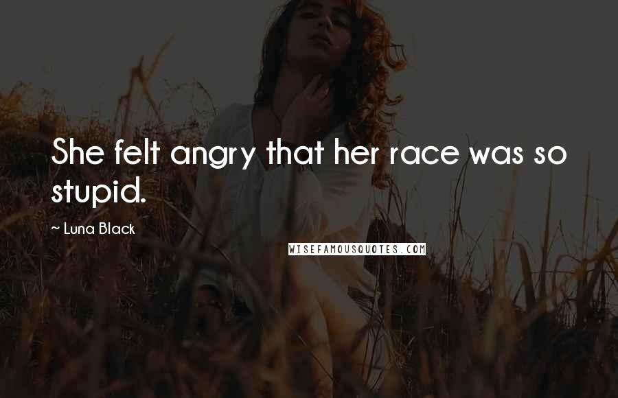 Luna Black Quotes: She felt angry that her race was so stupid.