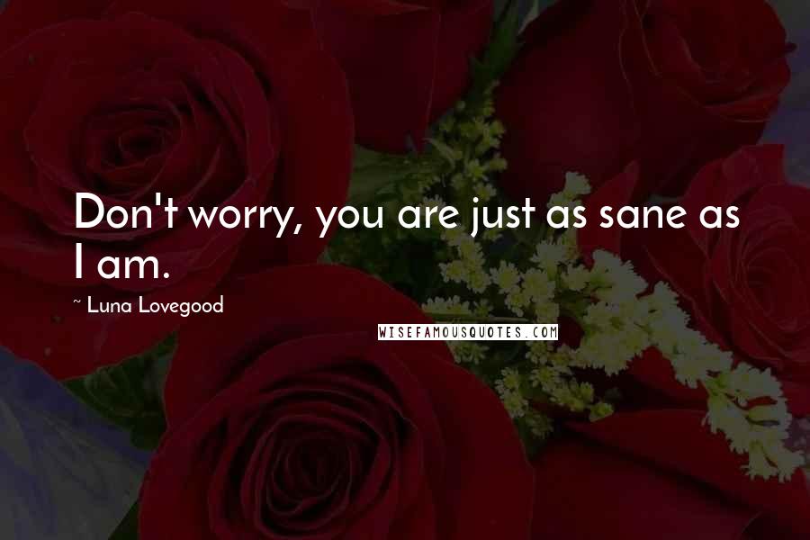 Luna Lovegood Quotes: Don't worry, you are just as sane as I am.