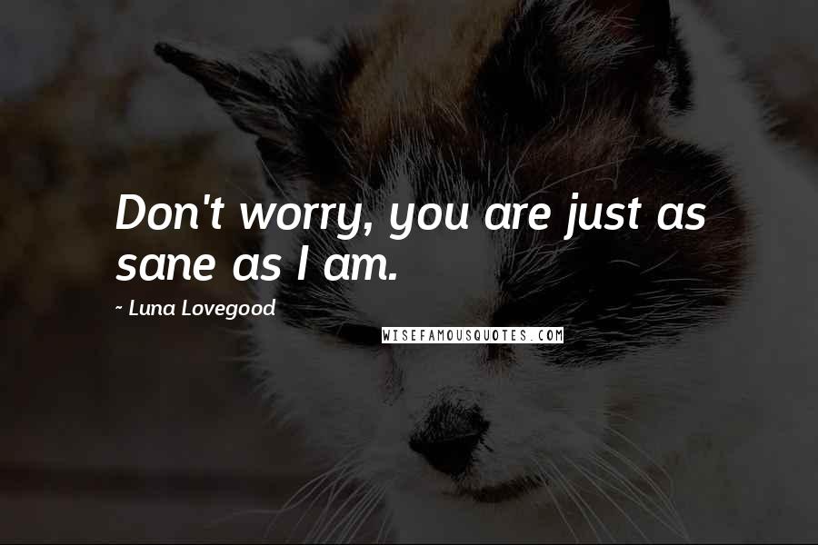 Luna Lovegood Quotes: Don't worry, you are just as sane as I am.