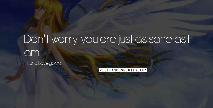 Luna Lovegood Quotes: Don't worry, you are just as sane as I am.