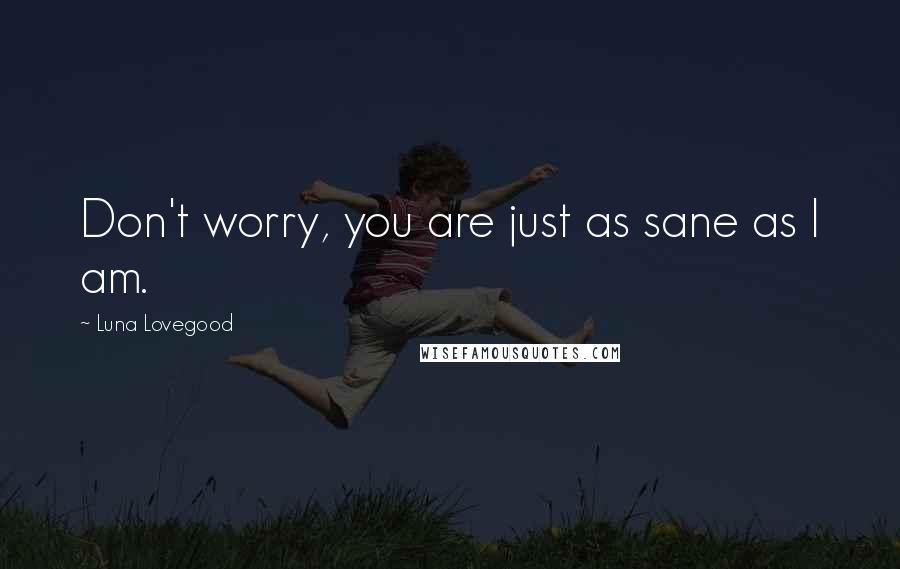 Luna Lovegood Quotes: Don't worry, you are just as sane as I am.