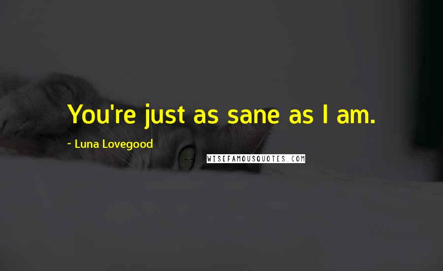 Luna Lovegood Quotes: You're just as sane as I am.