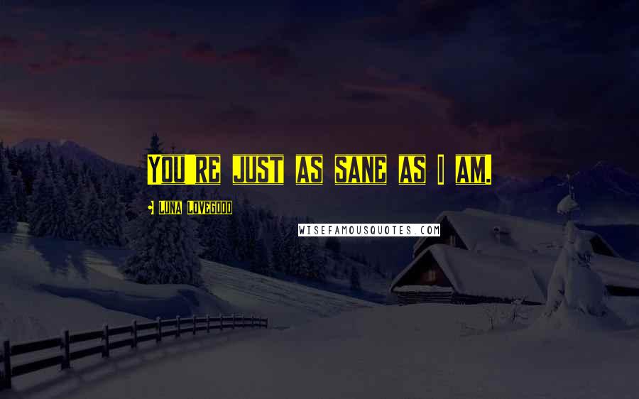 Luna Lovegood Quotes: You're just as sane as I am.