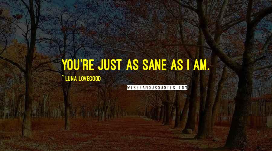 Luna Lovegood Quotes: You're just as sane as I am.