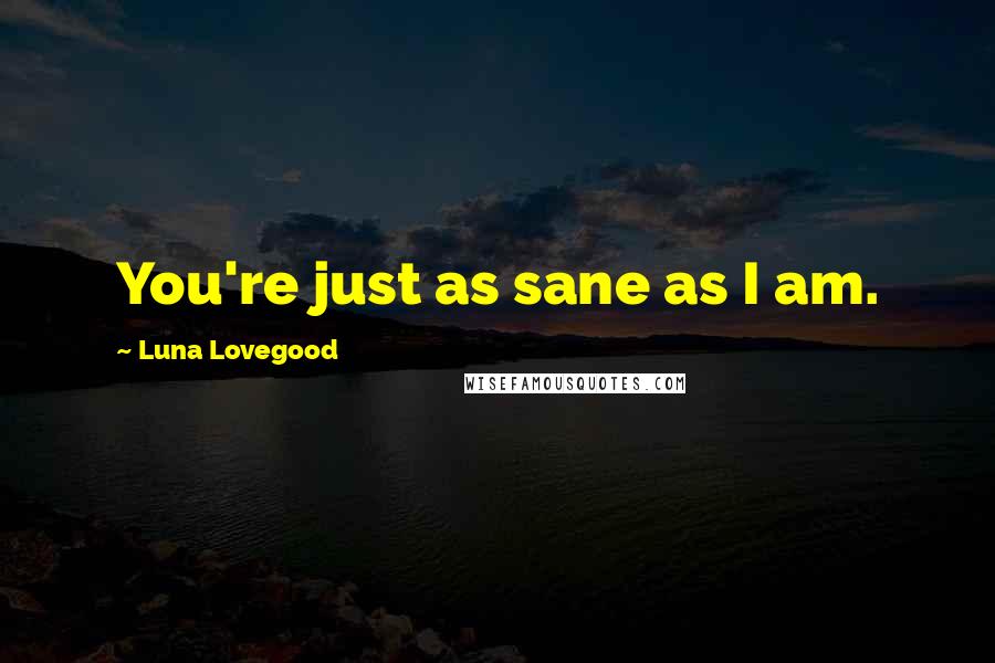 Luna Lovegood Quotes: You're just as sane as I am.