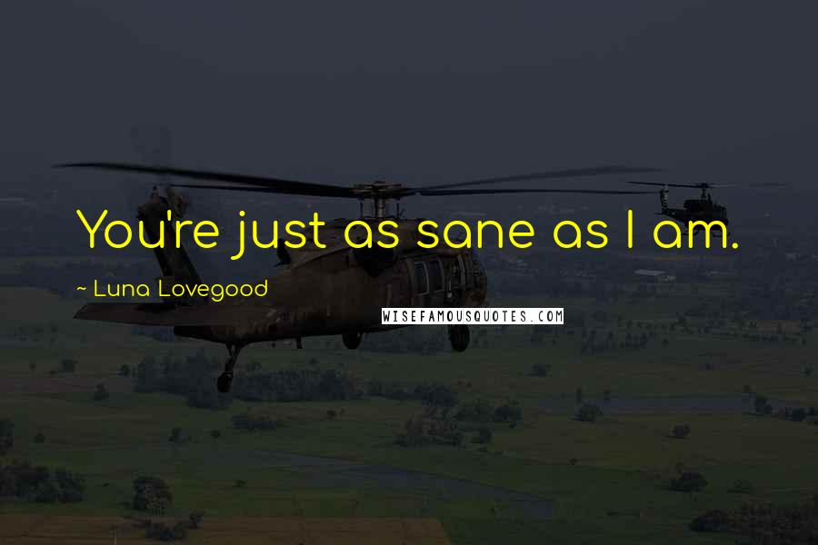 Luna Lovegood Quotes: You're just as sane as I am.