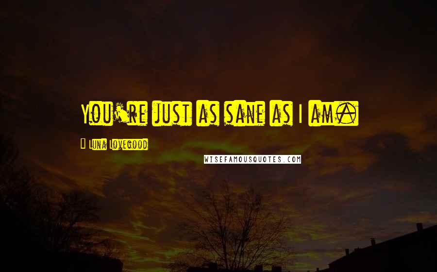 Luna Lovegood Quotes: You're just as sane as I am.