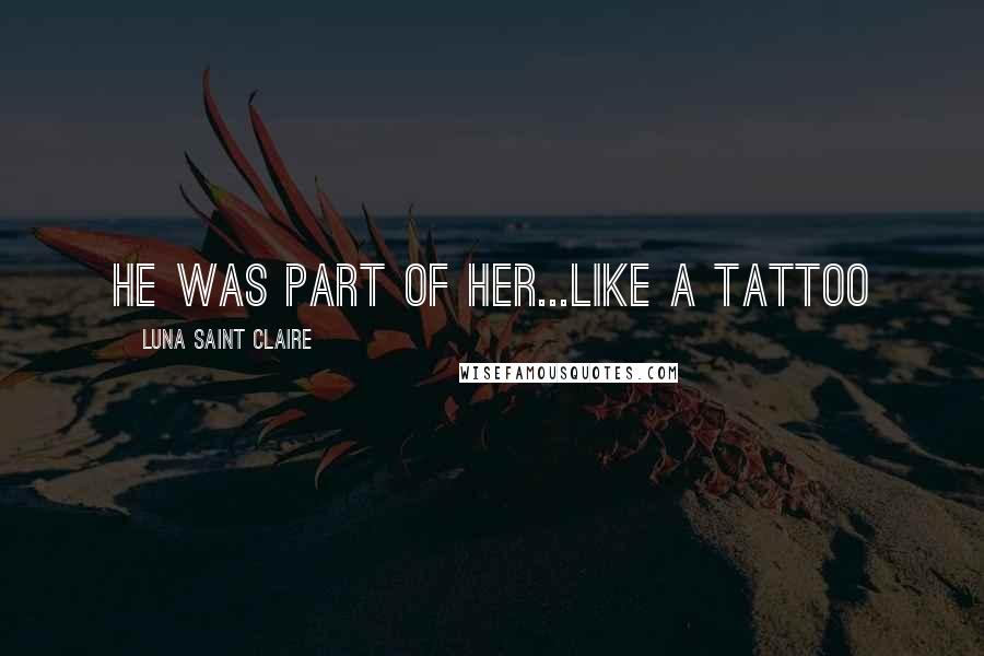 Luna Saint Claire Quotes: He was part of her...like a tattoo