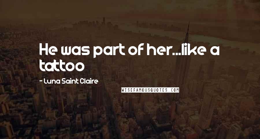 Luna Saint Claire Quotes: He was part of her...like a tattoo