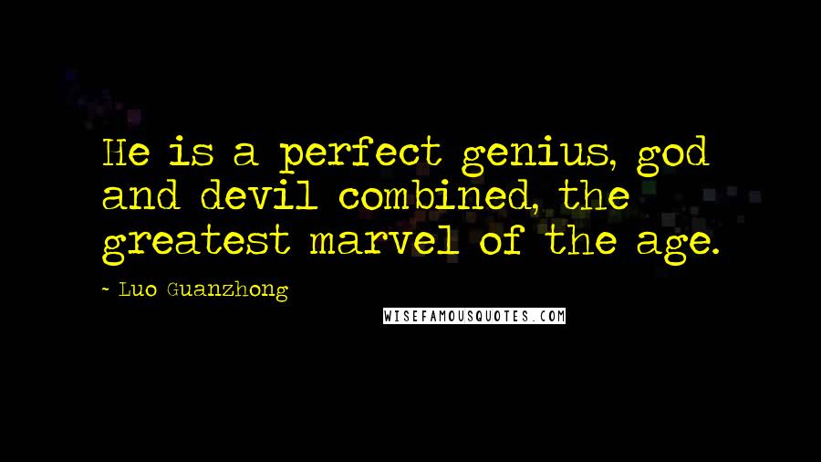 Luo Guanzhong Quotes: He is a perfect genius, god and devil combined, the greatest marvel of the age.