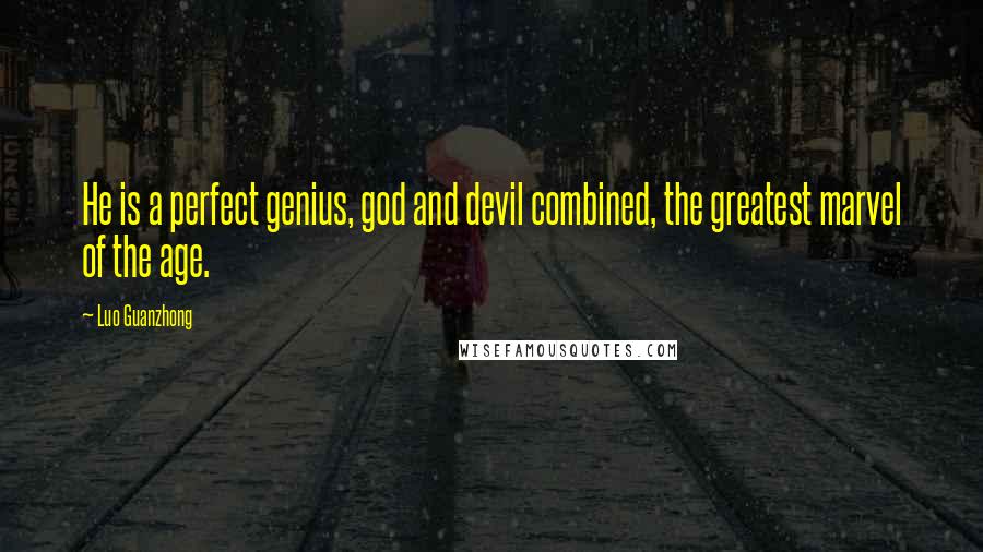 Luo Guanzhong Quotes: He is a perfect genius, god and devil combined, the greatest marvel of the age.
