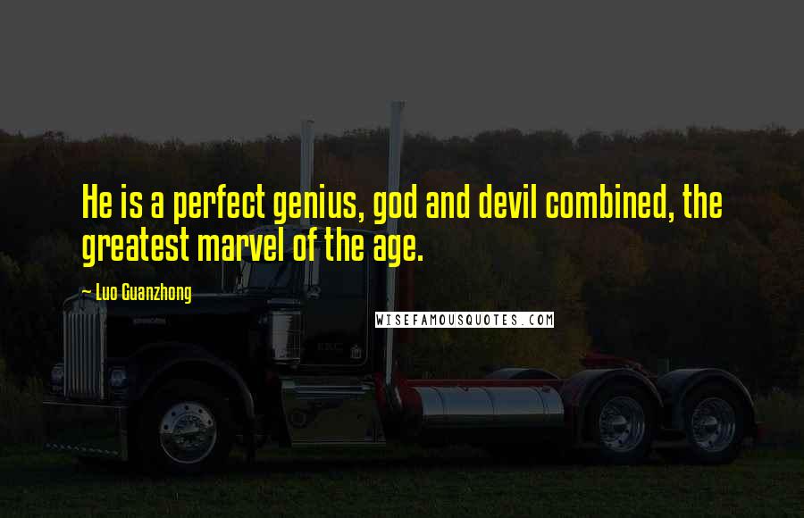 Luo Guanzhong Quotes: He is a perfect genius, god and devil combined, the greatest marvel of the age.