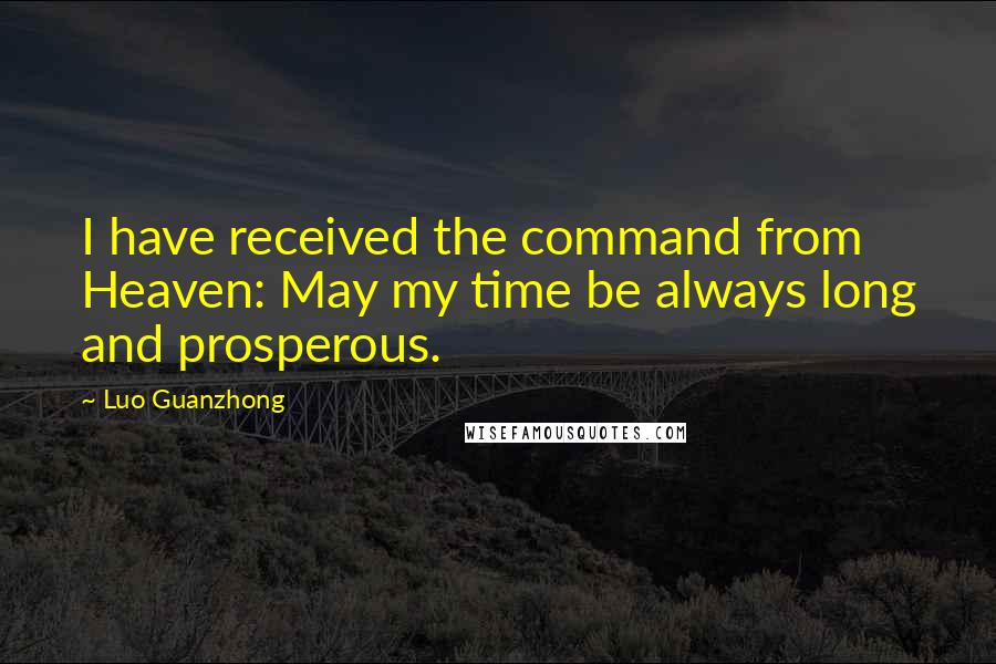 Luo Guanzhong Quotes: I have received the command from Heaven: May my time be always long and prosperous.