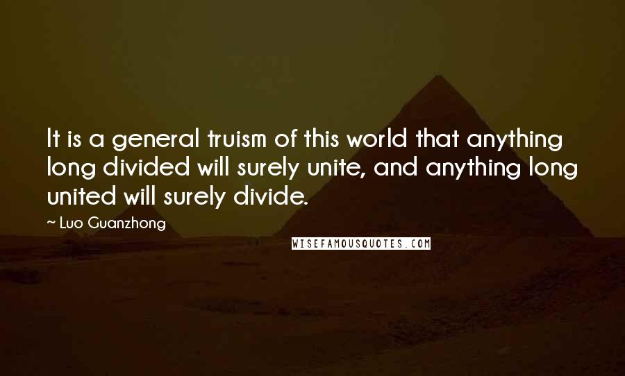 Luo Guanzhong Quotes: It is a general truism of this world that anything long divided will surely unite, and anything long united will surely divide.