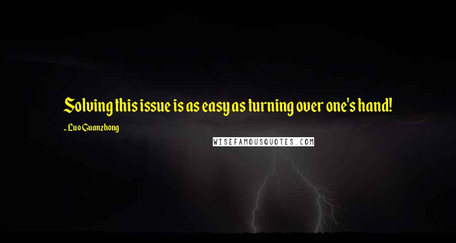 Luo Guanzhong Quotes: Solving this issue is as easy as turning over one's hand!