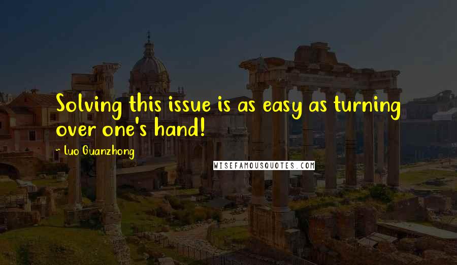 Luo Guanzhong Quotes: Solving this issue is as easy as turning over one's hand!