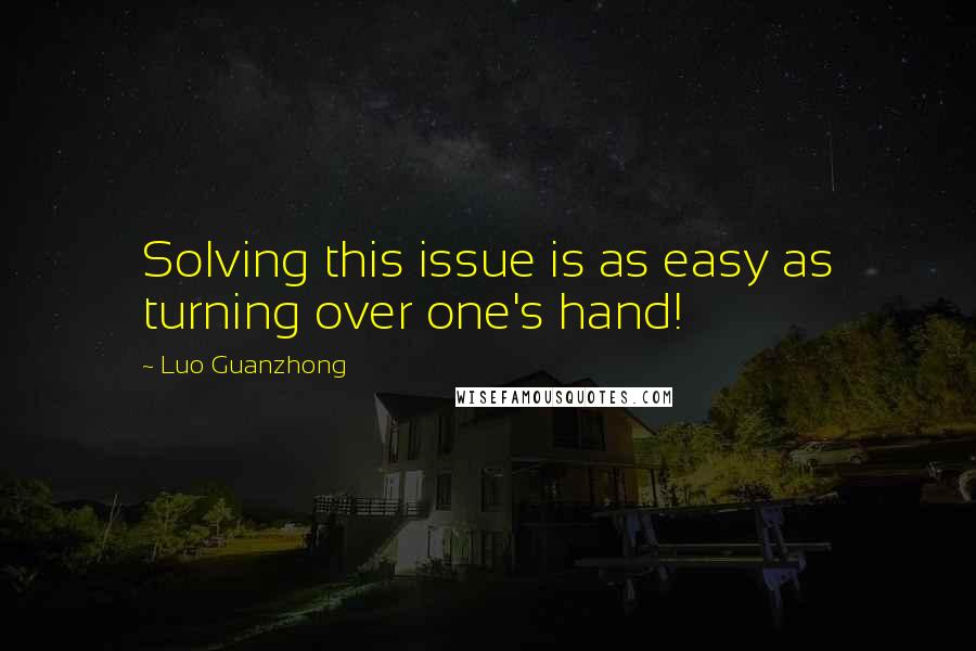 Luo Guanzhong Quotes: Solving this issue is as easy as turning over one's hand!