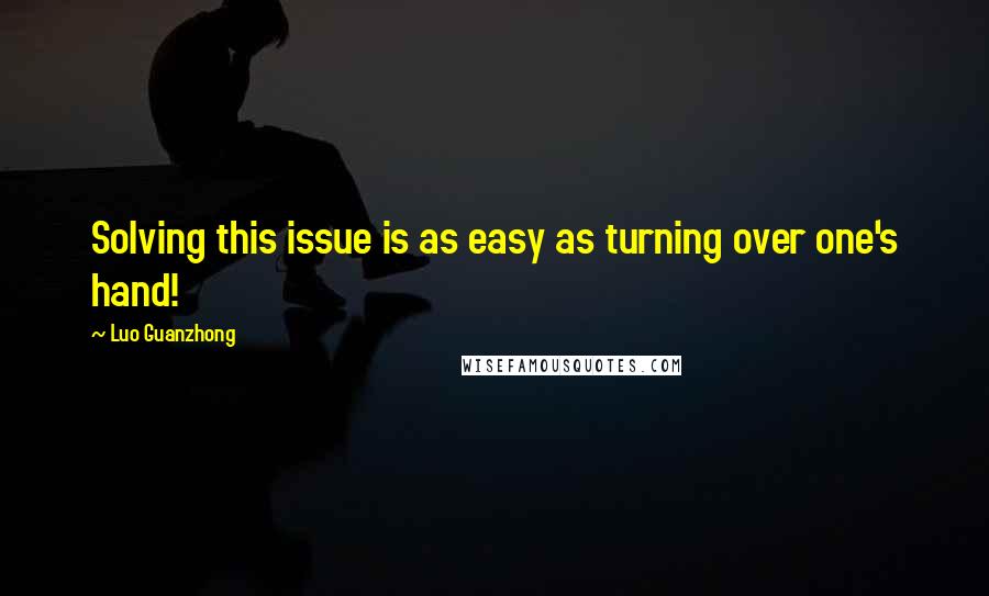 Luo Guanzhong Quotes: Solving this issue is as easy as turning over one's hand!