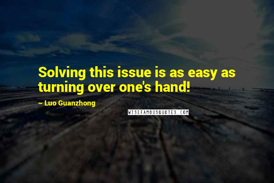 Luo Guanzhong Quotes: Solving this issue is as easy as turning over one's hand!