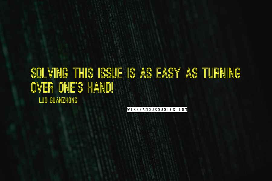 Luo Guanzhong Quotes: Solving this issue is as easy as turning over one's hand!