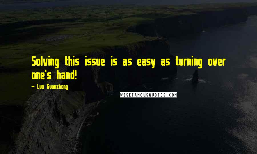 Luo Guanzhong Quotes: Solving this issue is as easy as turning over one's hand!