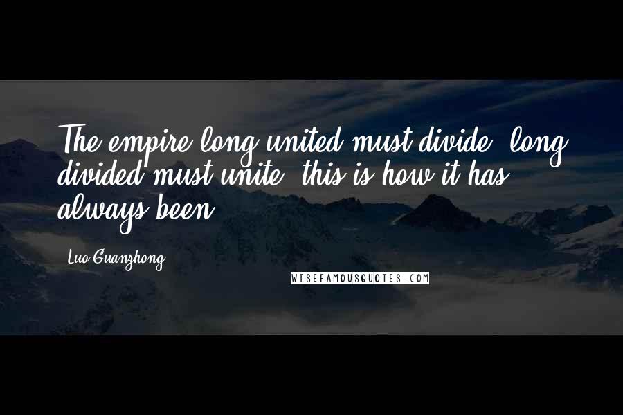 Luo Guanzhong Quotes: The empire long united must divide, long divided must unite; this is how it has always been.