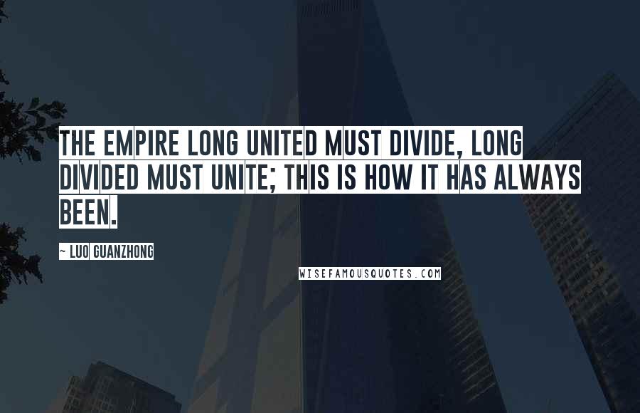 Luo Guanzhong Quotes: The empire long united must divide, long divided must unite; this is how it has always been.