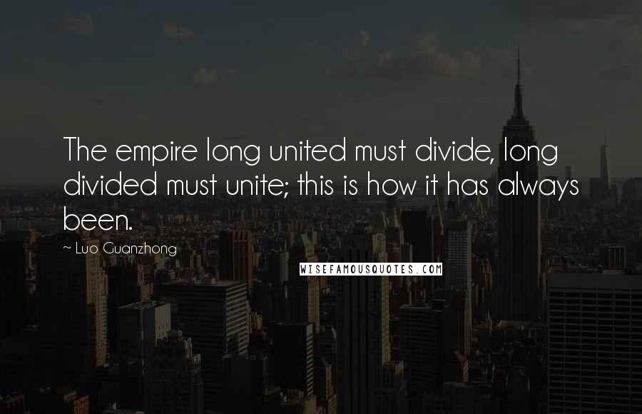 Luo Guanzhong Quotes: The empire long united must divide, long divided must unite; this is how it has always been.