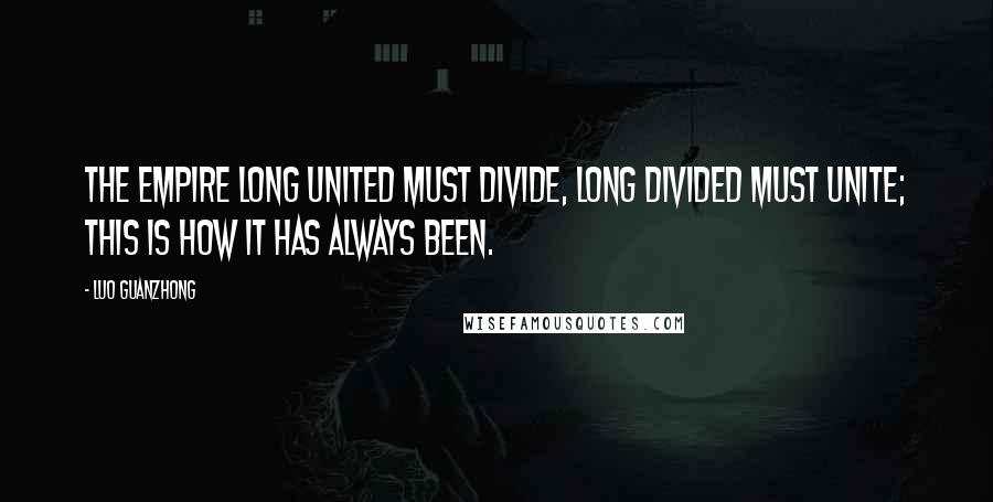 Luo Guanzhong Quotes: The empire long united must divide, long divided must unite; this is how it has always been.