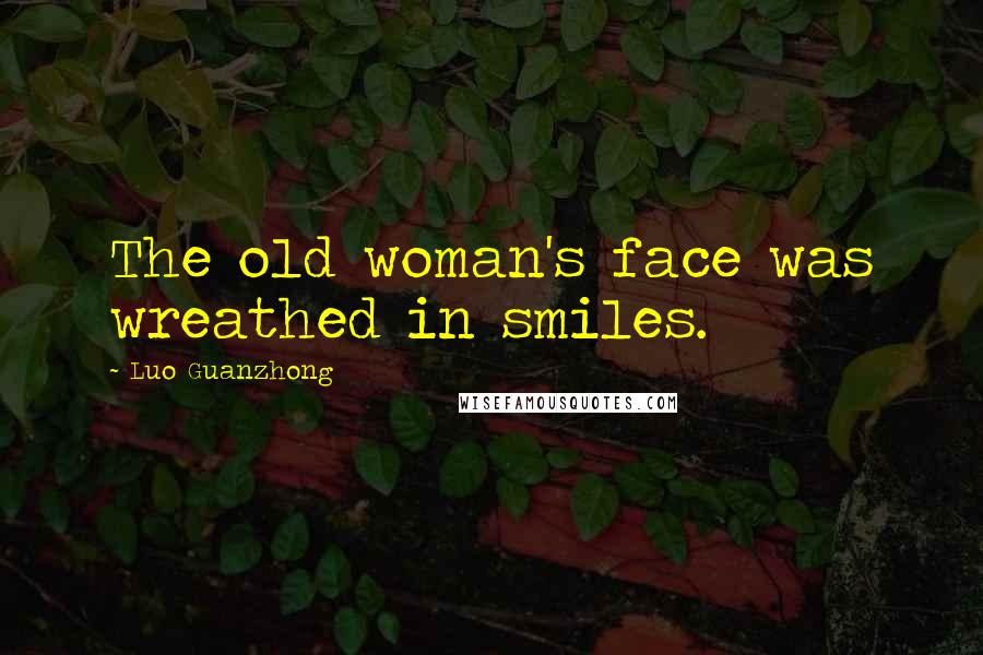 Luo Guanzhong Quotes: The old woman's face was wreathed in smiles.