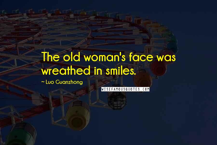 Luo Guanzhong Quotes: The old woman's face was wreathed in smiles.