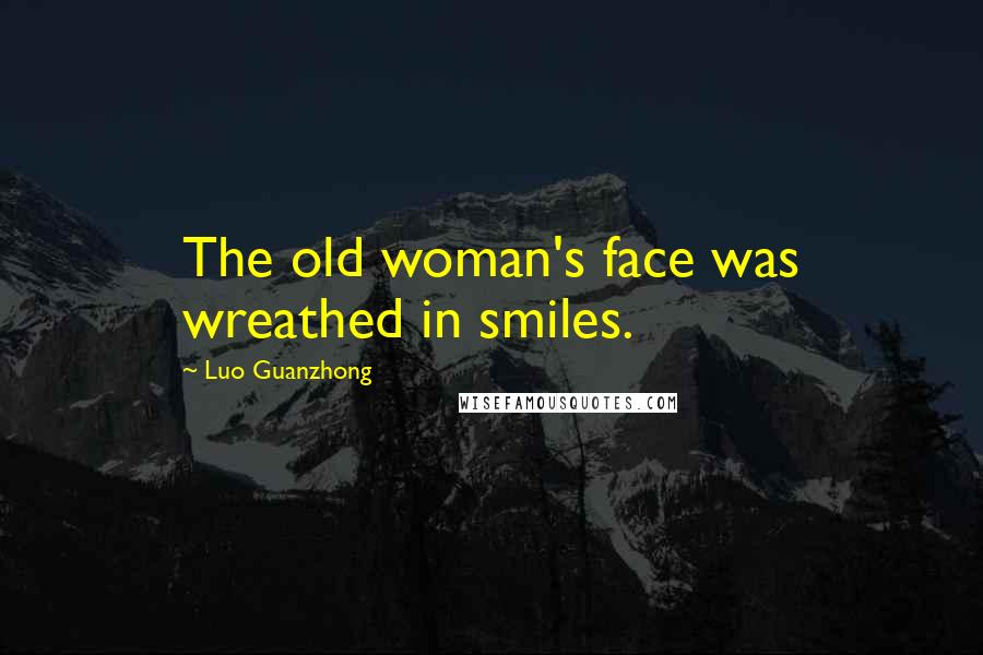 Luo Guanzhong Quotes: The old woman's face was wreathed in smiles.