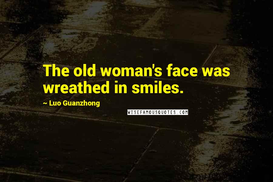 Luo Guanzhong Quotes: The old woman's face was wreathed in smiles.