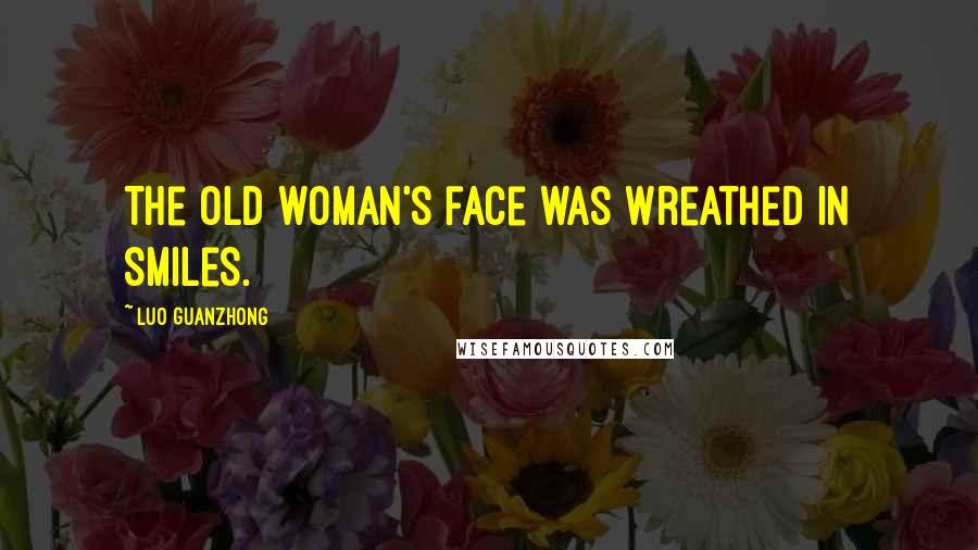 Luo Guanzhong Quotes: The old woman's face was wreathed in smiles.