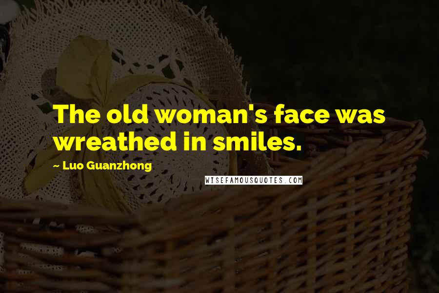 Luo Guanzhong Quotes: The old woman's face was wreathed in smiles.