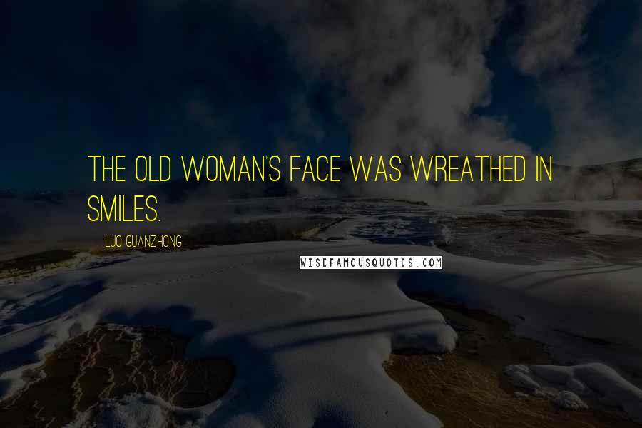 Luo Guanzhong Quotes: The old woman's face was wreathed in smiles.