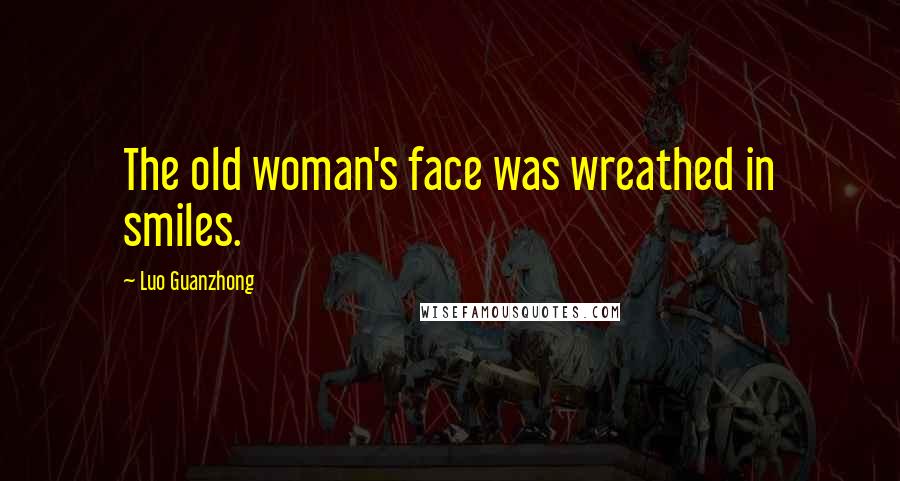 Luo Guanzhong Quotes: The old woman's face was wreathed in smiles.