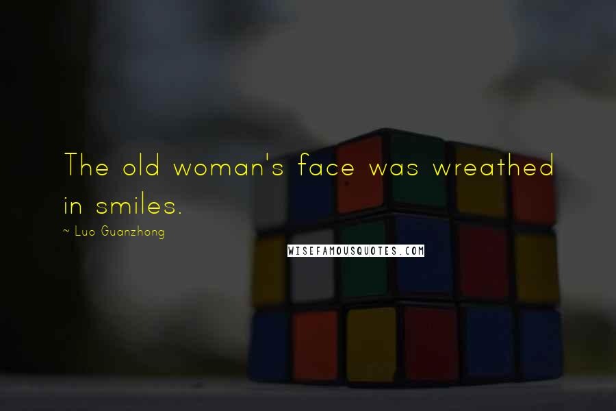 Luo Guanzhong Quotes: The old woman's face was wreathed in smiles.