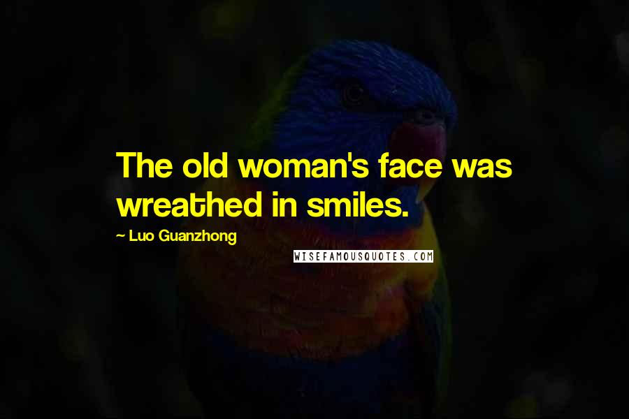 Luo Guanzhong Quotes: The old woman's face was wreathed in smiles.