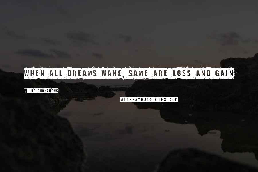 Luo Guanzhong Quotes: When all dreams wane, same are loss and gain