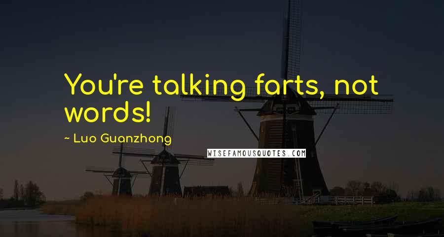 Luo Guanzhong Quotes: You're talking farts, not words!