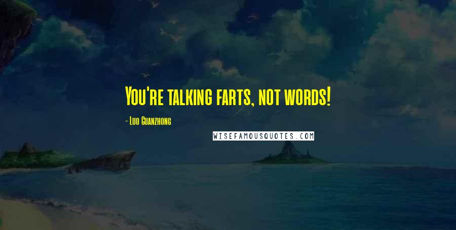 Luo Guanzhong Quotes: You're talking farts, not words!